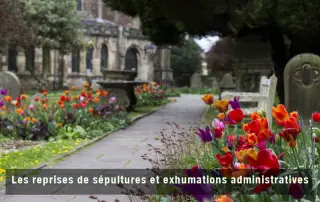 Les reprises de sépultures et exhumations administratives